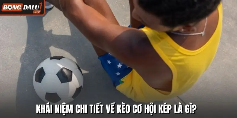 Khái niệm chi tiết về kèo cơ hội kép là gì?